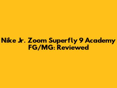 Nike Jr. Zoom Superfly 9 Academy FG/MG: Reviewed