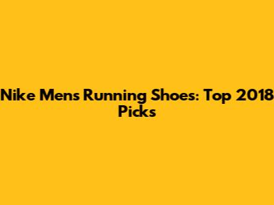 Nike Men's Running Shoes: Top 2018 Picks