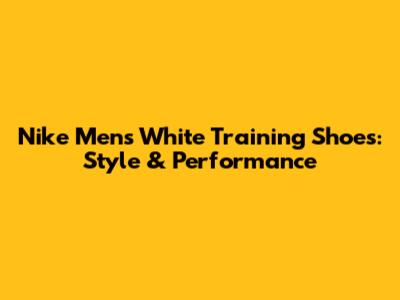Nike Men's White Training Shoes: Style & Performance