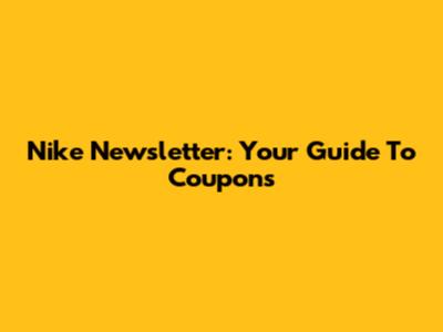 Nike Newsletter: Your Guide To Coupons