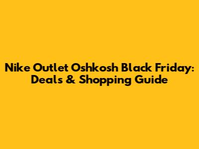 Nike Outlet Oshkosh Black Friday: Deals & Shopping Guide
