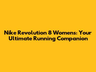 Nike Revolution 8 Women's: Your Ultimate Running Companion