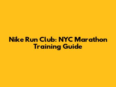 Nike Run Club: NYC Marathon Training Guide