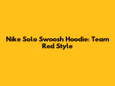 Nike Solo Swoosh Hoodie: Team Red Style