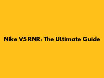 Nike V5 RNR: The Ultimate Guide