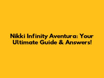Nikki Infinity Aventura: Your Ultimate Guide & Answers!