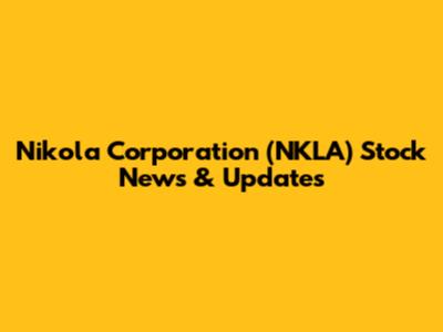 Nikola Corporation (NKLA) Stock News & Updates