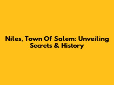 Niles, Town Of Salem: Unveiling Secrets & History