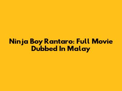 Ninja Boy Rantaro: Full Movie Dubbed In Malay