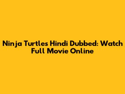 Ninja Turtles Hindi Dubbed: Watch Full Movie Online