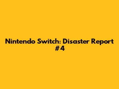 Nintendo Switch: Disaster Report #4