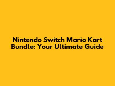 Nintendo Switch Mario Kart Bundle: Your Ultimate Guide