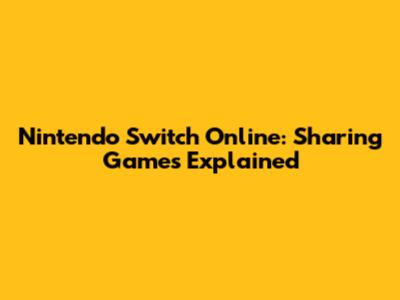 Nintendo Switch Online: Sharing Games Explained