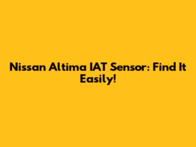Nissan Altima IAT Sensor: Find It Easily!