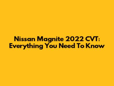 Nissan Magnite 2022 CVT: Everything You Need To Know
