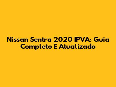 Nissan Sentra 2020 IPVA: Guia Completo E Atualizado