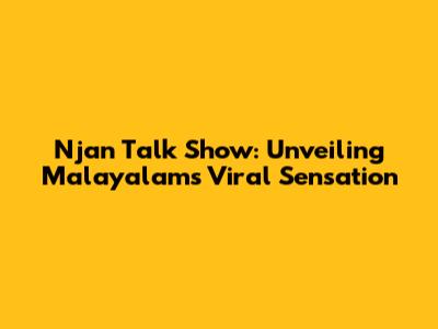 Njan Talk Show: Unveiling Malayalam's Viral Sensation