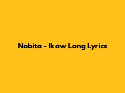 Nobita - Ikaw Lang Lyrics