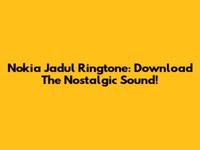 Nokia Jadul Ringtone: Download The Nostalgic Sound!