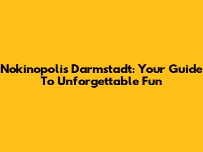 Nokinopolis Darmstadt: Your Guide To Unforgettable Fun