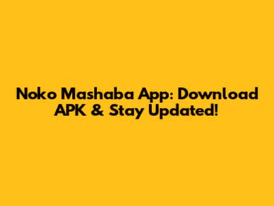 Noko Mashaba App: Download APK & Stay Updated!