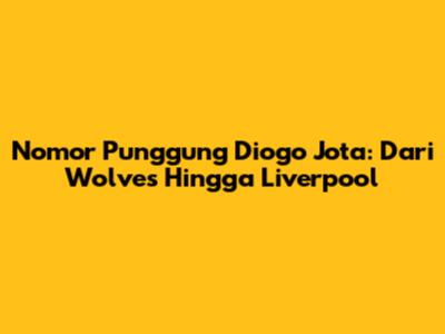 Nomor Punggung Diogo Jota: Dari Wolves Hingga Liverpool