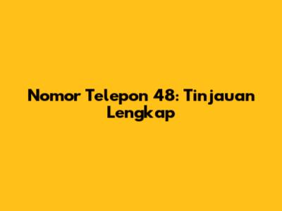 Nomor Telepon 48: Tinjauan Lengkap