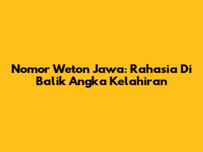 Nomor Weton Jawa: Rahasia Di Balik Angka Kelahiran