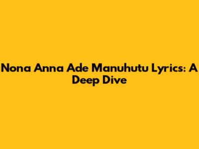 Nona Anna Ade Manuhutu Lyrics: A Deep Dive