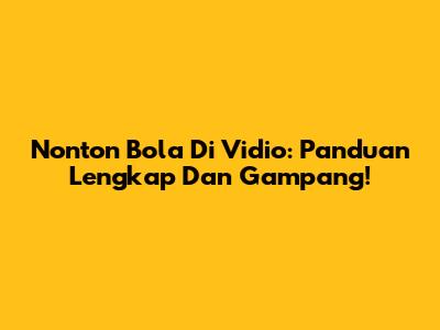 Nonton Bola Di Vidio: Panduan Lengkap Dan Gampang!