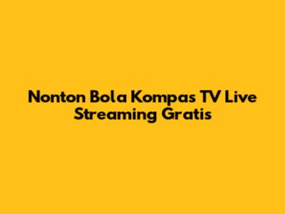 Nonton Bola Kompas TV Live Streaming Gratis