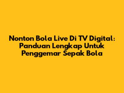 Nonton Bola Live Di TV Digital: Panduan Lengkap Untuk Penggemar Sepak Bola