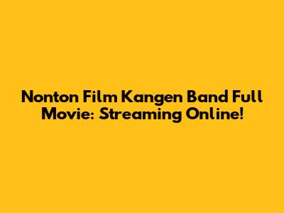 Nonton Film Kangen Band Full Movie: Streaming Online!