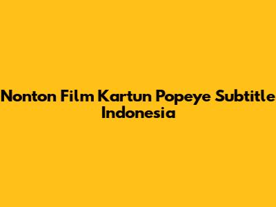 Nonton Film Kartun Popeye Subtitle Indonesia