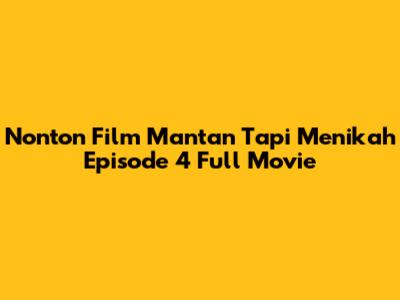 Nonton Film Mantan Tapi Menikah Episode 4 Full Movie