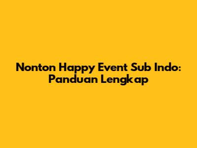 Nonton Happy Event Sub Indo: Panduan Lengkap