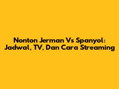 Nonton Jerman Vs Spanyol: Jadwal, TV, Dan Cara Streaming