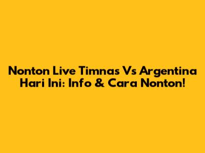 Nonton Live Timnas Vs Argentina Hari Ini: Info & Cara Nonton!