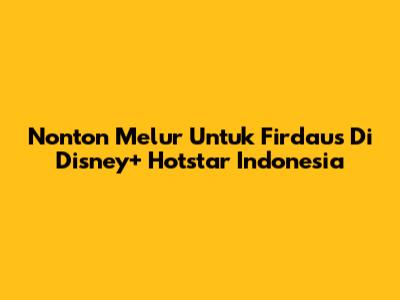 Nonton Melur Untuk Firdaus Di Disney+ Hotstar Indonesia
