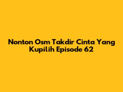 Nonton Osm Takdir Cinta Yang Kupilih Episode 62