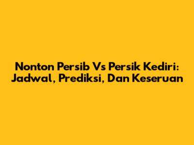 Nonton Persib Vs Persik Kediri: Jadwal, Prediksi, Dan Keseruan