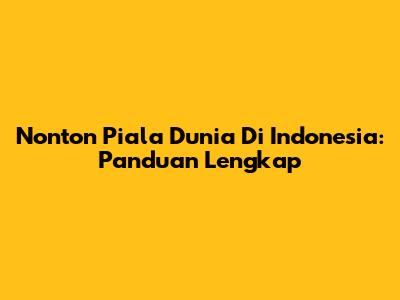 Nonton Piala Dunia Di Indonesia: Panduan Lengkap