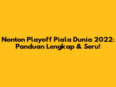 Nonton Playoff Piala Dunia 2022: Panduan Lengkap & Seru!