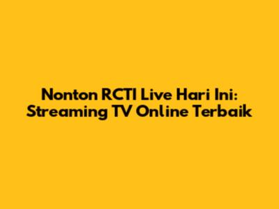 Nonton RCTI Live Hari Ini: Streaming TV Online Terbaik
