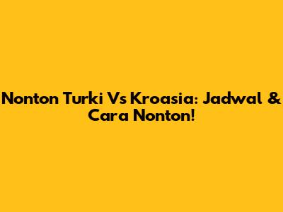 Nonton Turki Vs Kroasia: Jadwal & Cara Nonton!