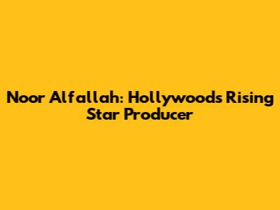 Noor Alfallah: Hollywood's Rising Star Producer
