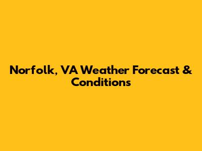 Norfolk, VA Weather Forecast & Conditions