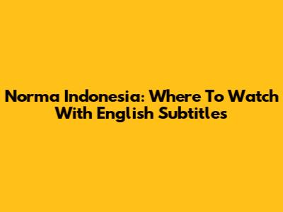 Norma Indonesia: Where To Watch With English Subtitles