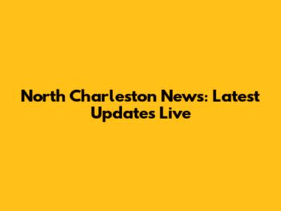 North Charleston News: Latest Updates Live