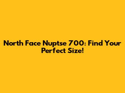 North Face Nuptse 700: Find Your Perfect Size!